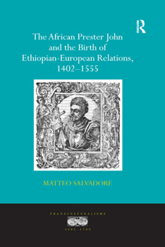 The African Prester John and the Birth of Ethiopian - European Relations, 1402 - 1555 - Book  of the Transculturalisms, 1400 - 1700