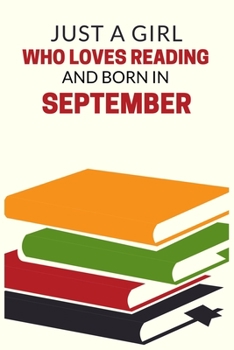 Just a Girl Who Loves Reading and Born in September: Best Reading notebook journal gift for valentines day,birthday,new year