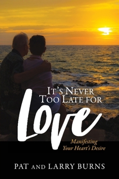 Paperback It's Never Too Late for Love: Manifesting Your Heart's Desire Book