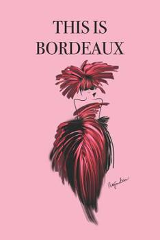 This Is Bordeaux: Stylishly illustrated little notebook to accompany you on your journey throughout this diverse and beautiful city.