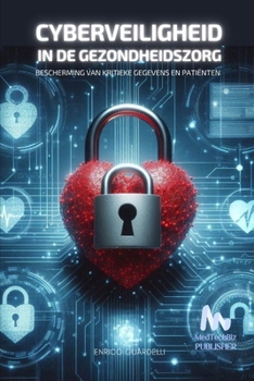 Cyberveiligheid in de Gezondheidszorg: Bescherming van Kritieke Gegevens en Patiënten (Dutch Edition)