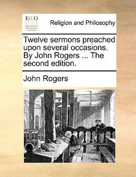 Paperback Twelve Sermons Preached Upon Several Occasions. by John Rogers ... the Second Edition. Book
