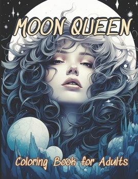 Paperback Moon Queen Coloring Book: 55 Unique Portrait Grayscale Adult Coloring Pages - Portrait Coloring Pages Depicts The Frame of a Beautiful, Fanciful Book