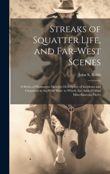 Hardcover Streaks of Squatter Life, and Far-West Scenes: A Series of Humorous Sketches Descriptive of Incidents and Character in the Wild West. to Which Are Add Book