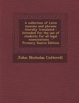 Paperback A Collection of Latin Maxims and Phrases Literally Translated: Intended for the Use of Students for All Legal Examinations Book