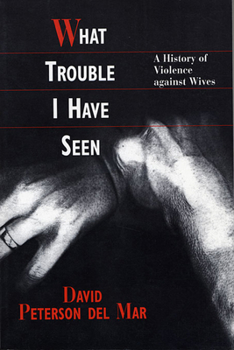 Paperback What Trouble I Have Seen: A History of Violence Against Wives Book