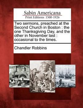 Paperback Two Sermons, Preached at the Second Church in Boston: The One Thanksgiving Day, and the Other in November Last: Occasional to the Times. Book