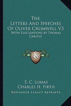 The Letters and Speeches of Oliver Cromwell, with Elucidations - Book #3 of the Writings and Speeches of Oliver Cromwell