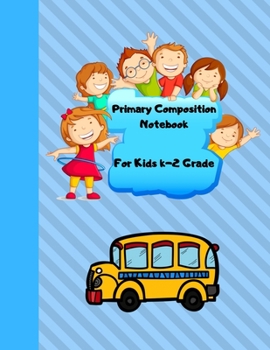 Primary Composition Book for Kids K-2 Grade: Draw and Write Story Journal For Elementary Students - 100 Pages - 8.5'' x 11'' School Bus