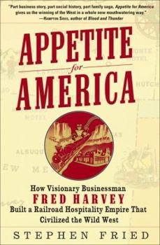 Hardcover Appetite for America: How Visionary Businessman Fred Harvey Built a Railroad Hospitality Empire That Civilized the Wild West Book