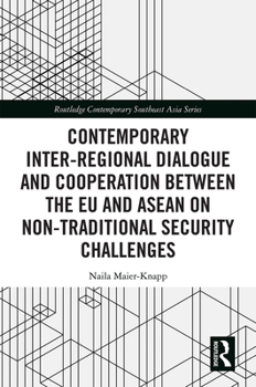 Contemporary Inter-Regional Dialogue and Cooperation Between the Eu and ASEAN on Non-Traditional Security Challenges - Book  of the Routledge Contemporary Southeast Asia Series