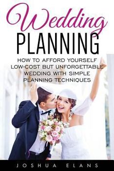 Paperback Wedding Planning: How to Afford Yourself Low-Cost But Unforgettable Wedding With Simple Planning Techniques Book
