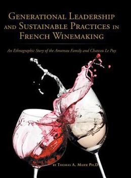 Hardcover Generational Leadership and Sustainable Practices in French Winemaking: An Ethnographic Story of the Amoreau Family and Chateau Le Puy Book