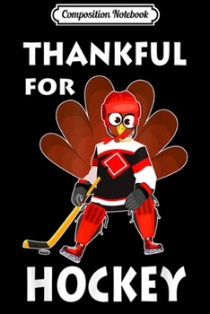 Composition Notebook: Thankful For My Hockey Funny Turkey Thanksgiving Day Gift  Journal/Notebook Blank Lined Ruled 6x9 100 Pages