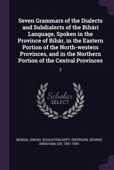 Paperback Seven Grammars of the Dialects and Subdialects of the Bihárí Language, Spoken in the Province of Bihár, in the Eastern Portion of the North-western Pr Book