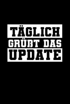 Täglich Grüßt Das Update: A5 (Handtaschenformat) Blanko Notizbuch oder Informatiker Journal - Tagebuch Geschenkidee oder Witziges Weihnachtsgeschenk ... für Männer und Frauen (German Edition)