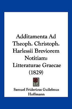 Paperback Additamenta Ad Theoph. Christoph. Harlessii Breviorem Notitiam: Litteraturae Graecae (1829) [Latin] Book