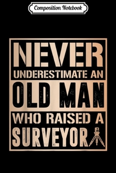 Paperback Composition Notebook: Mens Never Underestimate Old man raised Surveyor Fathers Journal/Notebook Blank Lined Ruled 6x9 100 Pages Book