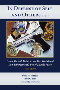 In Defense of Self and Others . . .: Issues, Facts & Fallacies -- The Realities of Law Enforcement's Use of Deadly Force, Third Edition