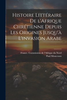 Paperback Histoire littéraire de l'Afrique chrétienne depuis les origines jusqu'à l'invasion arabe [French] Book