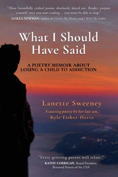 What I Should Have Said: A Poetry Memoir About Losing A Child to Addiction