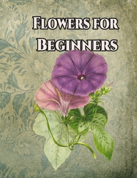 Flowers for Beginners: An Adult Coloring Book with Fun, Easy, and Relaxing Coloring Pages