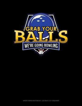Paperback Grab Your Balls We're Going Bowling: Graph Paper Notebook - 0.25 Inch (1/4) Squares Book