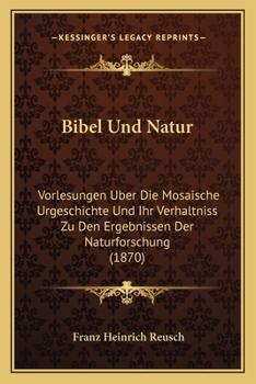 Paperback Bibel Und Natur: Vorlesungen Uber Die Mosaische Urgeschichte Und Ihr Verhaltniss Zu Den Ergebnissen Der Naturforschung (1870) [German] Book