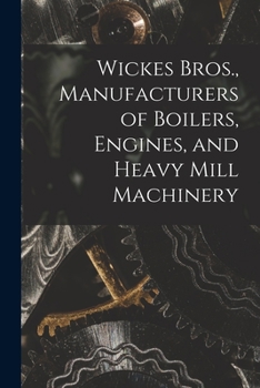 Paperback Wickes Bros., Manufacturers of Boilers, Engines, and Heavy Mill Machinery Book