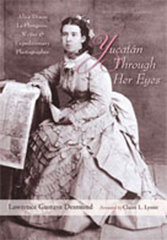 Hardcover Yucatan Through Her Eyes: Alice Dixon Le Plongeon, Writer and Expeditionary Photographer Book