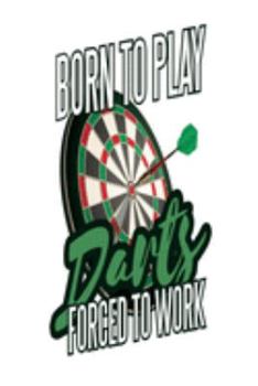 Paperback Born to Play Darts Forced To Work: For Professionals and Amateuers. Perfect as cheap, but Unique Gift Journal, Composition Book for Mens Womens and Ch Book