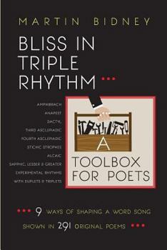 Paperback Bliss in Triple Rhythm--A Toolbox for Poets: Nine Ways to Shape A Word Song: Shown in 300 Original Poems Book