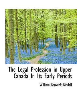 Paperback The Legal Profession in Upper Canada in Its Early Periods [Large Print] Book