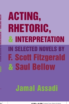 Hardcover Acting, Rhetoric, & Interpretation in Selected Novels by F. Scott Fitzgerald & Saul Bellow Book