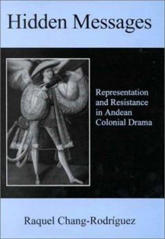 Hardcover Hidden Messages: Representation and Resistance in Andean Colonial Drama Book