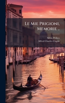 Le Mie Prigioni, Memorie .. (Italian Edition)