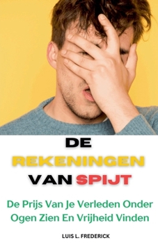 De Rekeningen van Spijt: De Prijs Van Je Verleden Onder Ogen Zien En Vrijheid Vinden (Dutch Edition)