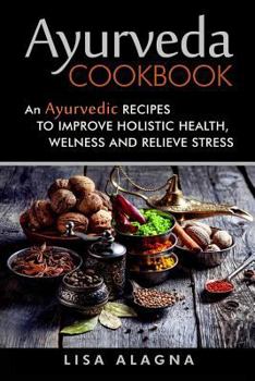 Paperback Ayurveda cookbook: An Ayurvedic Recipes To Improve Holistic Health, Welness And Relieve Stress Book