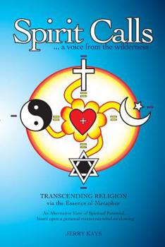 Spirit Calls...A Voice From The Wilderness:  Transcending Religion Via The Essence Of Metaphor