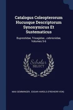 Paperback Catalogus Coleopterorum Hucusque Descriptorum Synonymicus Et Sustematicus: Buprestidae, Trixagidae...cebrionidae, Volumes 5-6 Book
