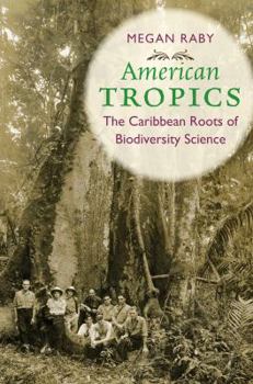 American Tropics: The Caribbean Roots of Biodiversity Science - Book  of the Flows, Migrations, and Exchanges