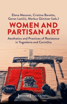 Women and Partisan Art: Aesthetics and Practices of Resistance in Yugoslavia and Carinthia (Gender Studies)