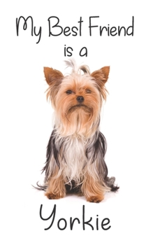 My best Friend is a Yorkie: Yorkshire Terrier 8” x 5” Blank lined Journal Notebook 120 College Ruled Pages (Best Friends)