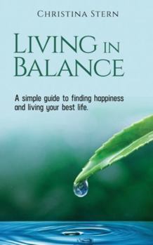 Living in Balance: A simple guide to finding happiness and living your best life