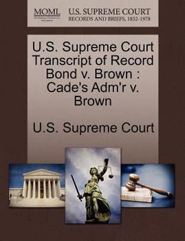 Paperback U.S. Supreme Court Transcript of Record Bond V. Brown: Cade's Adm'r V. Brown Book