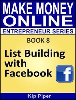 Paperback List Building with Facebook: Book 8 Make Money Online Entrepreneur Series Book