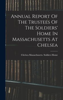 Annual Report Of The Trustees Of The Soldiers' Home In Massachusetts At Chelsea