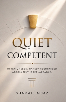 Paperback Quiet Competent: Often Unseen. Rarely Recognized. Absolutely Irreplaceable. Book
