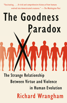 Paperback The Goodness Paradox: The Strange Relationship Between Virtue and Violence in Human Evolution Book