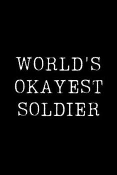 Paperback World's Okayest Soldier: Blank Lined Journal For Taking Notes, Journaling, Funny Gift, Gag Gift For Coworker or Family Member Book